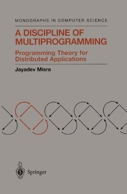 A DISCIPLINE OF MULTIPROGRAMMING: PROGRAMMING THEORY FOR By Jayadev Misra *VG+*