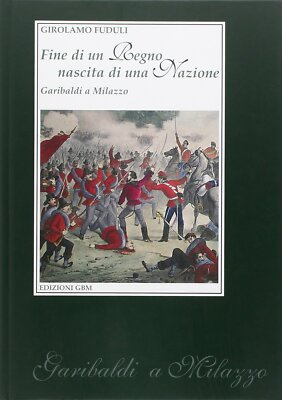 Ende eines Königreichs Geburt einer Nation. Garibaldi a Milazzo
