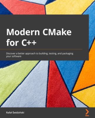 Modern CMake for C++: Discover a better approach to building, testing, and packa
