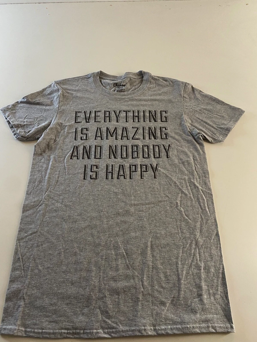 Chummy Tees Everything Is Amazing And Nobody Is Happy TEE T SHIRT