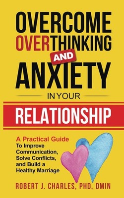 Overcome Overthinking and Anxiety in Your Relationship: A Practical Guide to...