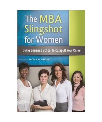 The MBA Slingshot for Women: Using Business School to Catapult Your Career: Usin