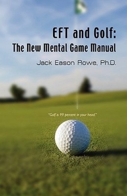 EFT and Golf: The New Mental Game Manual by Jack Eason Rowe PhD [Paperback]