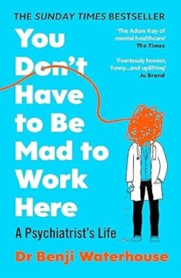 You Don't Have to Be Mad to Work Here: A Psychiatrist s Life