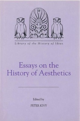 ESSAYS ON THE HISTORY OF AESTHETICS (LIBRARY OF THE By Peter Kivy - Hardcover
