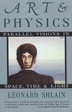 Art and Physics: Parallel Visions in Space, Time and Light - Shlain, Leonard