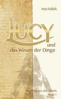 Lucy Und Das Wesen Der Dinge | Der Weg Aus Der Matrix | Anya Kaldek | Deutsch