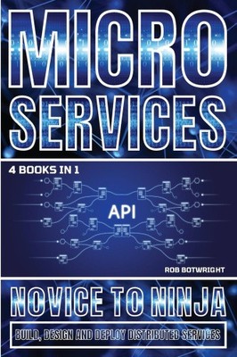 Microservices: Build, Design And Deploy Distributed Services by Botwright, Rob