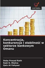 Koncentracja, konkurencja i stabilnoc w sektorze bankowym Omanu by Deba Prasad R