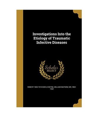 Investigations Into the Etiology of Traumatic Infective Diseases, Robert Koch