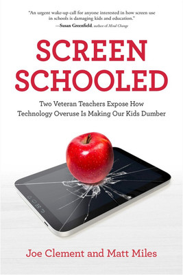 Screen Schooled: Two Veteran Teachers Expose How Technology Overuse Is Making Ou