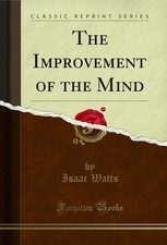 The Improvement of the Mind (Classic Reprint) - paperback Isaac Watts