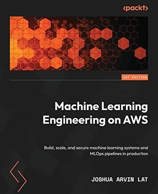 Machine Learning Engineering on AWS..., Lat, Joshua Arv