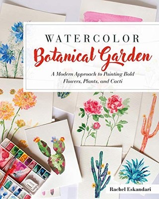 Watercolor Botanical Garden: A Modern Approach to Painting Bold Flowers and Pla