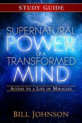 The Supernatural Power of a Transformed Mind Study Guide: Access to a Life o...