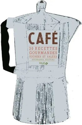 Café : 30 recettes gourmandes sucrées et salées - Bulteau, Stéphanie