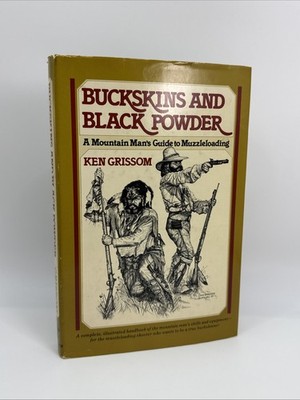 Buckskins and Black Powder - A Mountain Man s Guide to Muzzle Loading HB Grissom