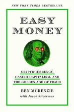 Easy Money: Cryptocurrency, Casino Capitalism, and the Golden Age of Fraud