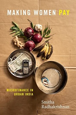 Making Women Pay: Microfinance in Urban India by Smitha Radhakrishnan NEW