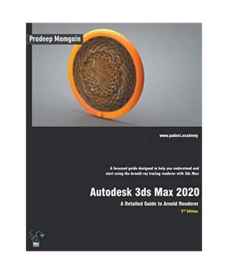 Autodesk 3ds Max 2020: A Detailed Guide to Arnold Renderer, 2nd Edition, Pradeep