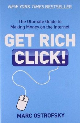 Get Rich Click: The Ultimate Guide to Making Money on the... - Ostrofsky, Marc