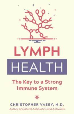 Lymph Health: The Key to a Strong Immune System by Vasey N.D., Christopher, pap