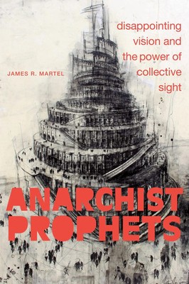 Anarchist Prophets | Disappointing Vision and the Power of Collective Sight