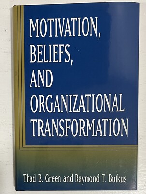 Motivation  Beliefs  and Organizational Transformation By Thad Green, R. Butkus