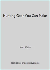 Hunting Gear You Can Make by John Weiss