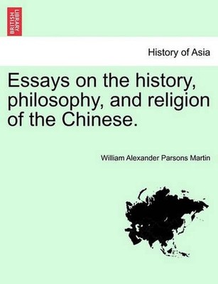 Essays on the History, Philosophy, and Religion of the Chinese. by William Alexa