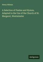 Henry Milman | A Selection Of Psalms And Hymns, Adapted To The Use Of The...