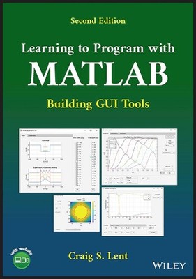 Learning to Program with MATLAB: Building GUI Tools by Craig S. Lent (English) P