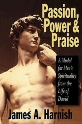 Passion, Power, and Praise : A Pattern for Men's Spirituality fro