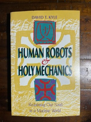 Human Robots & Holy Mechanics : Reclaiming Our Souls in a Machine World, Pape...