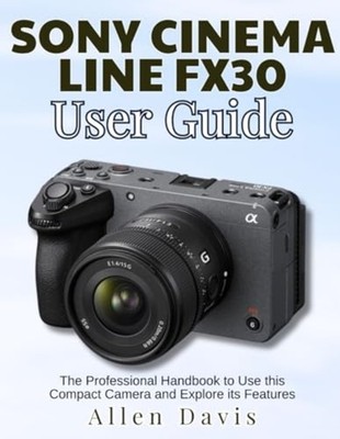 Sony Cinema Line Fx30 Benutzerhandbuch - The Professional Han - Taschenbuch N...