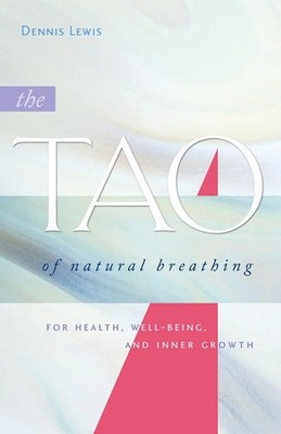 The Tao of Natural Breathing For Health, Well-Being, and Inner Growth Lewis Buch