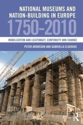 National Museums and Nation-building in Europe 1750-2010: Mobilization and legit