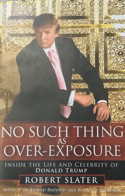 No Such Thing As Over Exposure President Trump Robert Slater First Edition 2005