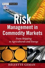 Risk Management in Commodity Markets : From Shipping to Agricuturals and Ener...