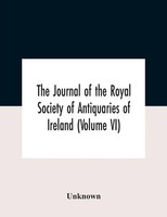 The Journal Of The Royal Society Of Antiquaries Of Ireland (Volume Vi) Unknown
