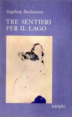 Bachmann, Ingeborg. Tre sentieri per il lago