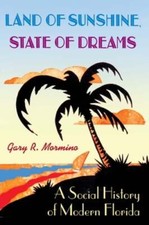 Land of Sunshine, State of Dreams: A Social History of Modern Florida by Mormino