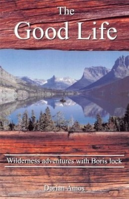The Good Life: Up the Yukon without a Paddle by Dorian Amos 1903070309