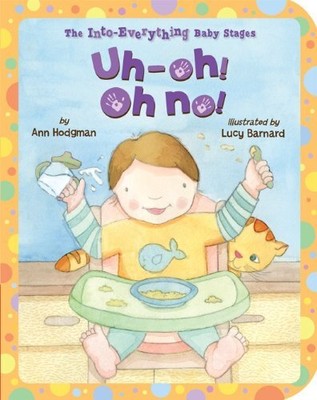 UH-OH! OH NO! (INTO EVERYTHING BABY STAGES) By Ann Hodgman & Lucy Barnard *NEW*