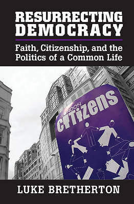 Resurrecting Democracy Faith, Citizenship, and the Politics of a Common Life