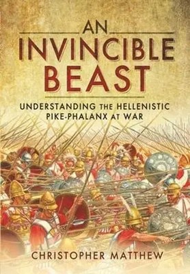 An Invincible Beast Understanding the Hellenistic Pike Phalanx in Action Matthew