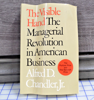The Visible Hand: Managerial Revolution in American Business by Chandler, Ad