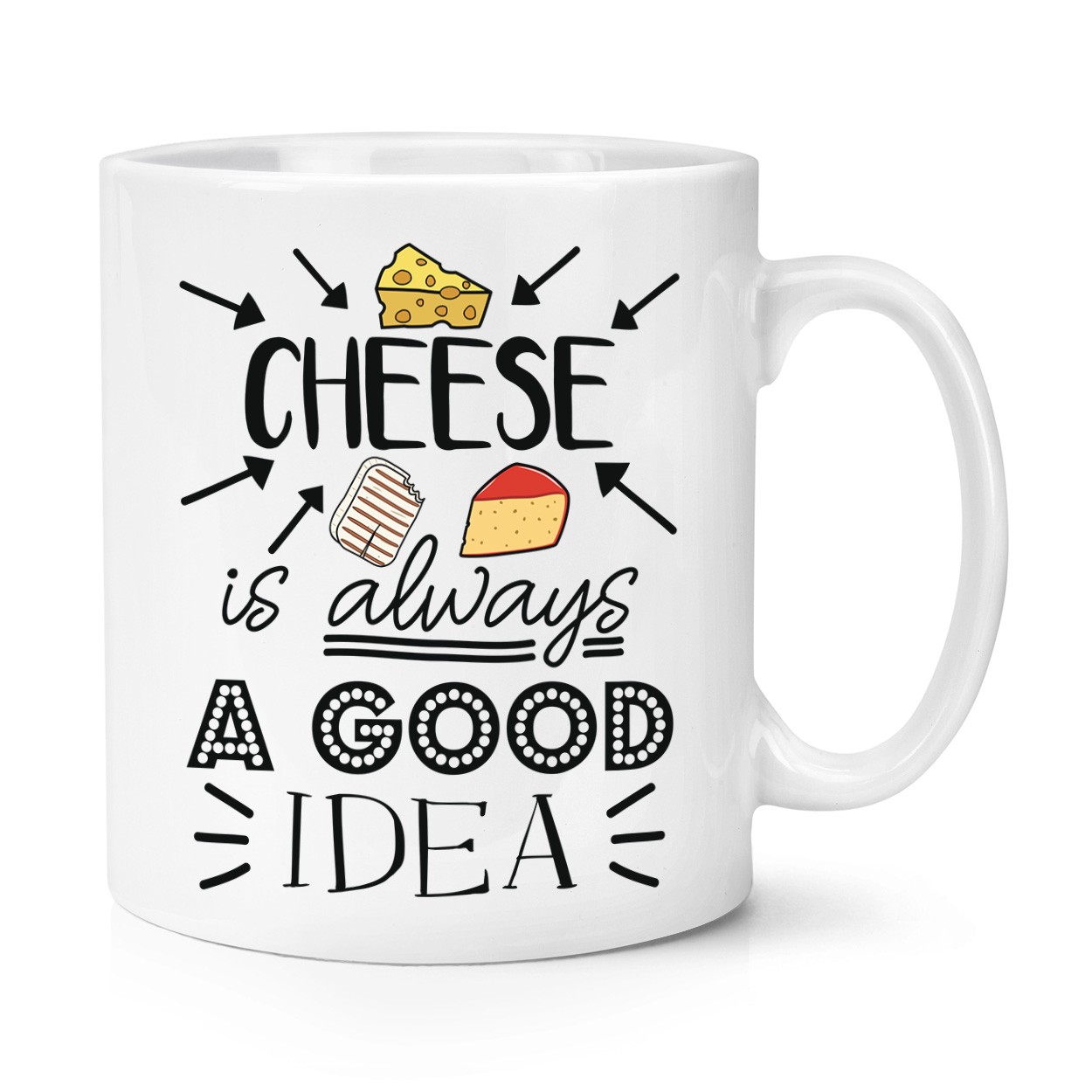 Cheese Is Always A Good Idea 10oz Mug Cup - Funny Food Joke