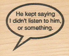 He Kept Saying I Didn't Listen 1 3/4 x 2" Mounted Rubber Stamp, Words and Phrase