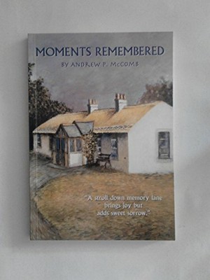Moments Remembered: A Stroll Down Memory Lane by Andrew P McComb 0952933209